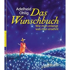 Das Wunschbuch. Wie man erlangt, was man ersehnt