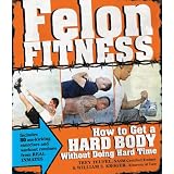 Felon Fitness: How to Get a Hard Body Without Doing Hard Time