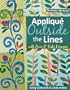 Applique Outside the Lines with Piece O'Cake Designs: No Rules-No Ruler