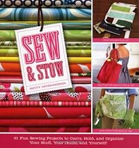 Sew & Stow: 31 Fun Sewing Projects to Carry, Hold, and Organize Your Stuff, Your Home, and Yourself!