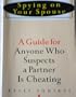 Spying on Your Spouse: A Guide for Anyone Who Suspects a Partner Is Cheating