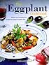 The Eggplant Cookbook: Classic and Contemporary Recipes for Today's Healthy Diet