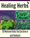Healing Herbs: 20 Medicinal Herbs You Can Grow in your Backyard: (herbal remedies, natural remedies,  herbs, medicinal herbs) Reviews