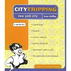 Citytripping: New York for Nighthawks, Foodies, Culture Vultures, Fashion Fetishists Downtown Addicts & the Generally Style-Obsessed