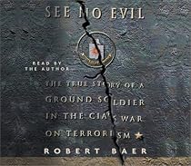 See No Evil: The True Story of a Ground Soldier in the CIA's Counterterrorism Wars