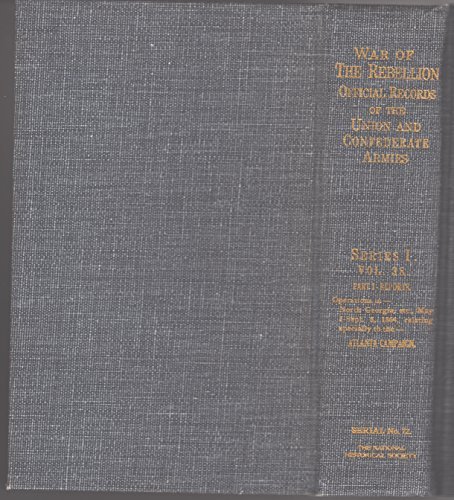 The War of Rebellion: A Compilation of the Official Records of the Union and Confederate Armies, Series 1, Vol. XXXVIII - In Five Parts. Part I, Reports. [Volume 38, Part 1] (The Atlanta Campaign).