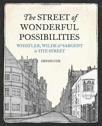 The Street of Wonderful Possibilities: Whistler, Wilde & Sargent in Tite Street, by Devon Cox The Street of Wonderful Possibilities: Whistler, Wilde & Sargent in Tite Street, by Devon Cox