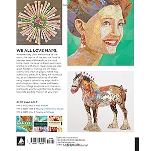 Making Art From Maps: Inspiration, Techniques, and an International Gallery of Artists