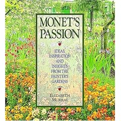 Monet's Passion: Ideas, Inspiration and Insights from the Painter's Gardens