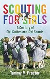 Scouting for Girls: A Century of Girl Guides and Girl Scouts