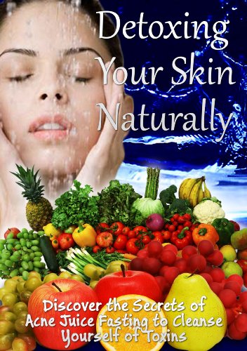 Detoxing Your Skin Naturally - How To Clear Your Skin With Acne Juice Fasting Detoxification
