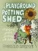 The Playground Potting Shed: A Foolproof Guide to Gardening with Children