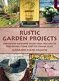 Rustic Garden Projects: Step-by-Step Backyard Décor from Trellises to Tree Swings, Stone Steps to Stained Glass