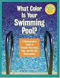 What Color Is Your Swimming Pool? A Homeowner's Guide to Troublefree Pool, Spa & HotTub Maintenance