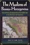 The Muslims of Bosnia-Herzegovina: Their Historic Development from the Middle Ages to the Dissolution of Yugoslavia, Second Edition (Harvard Middle Eastern Monographs)