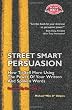 Street Smart Persuasion: How To Sell More Using The Power Of Your Written And Spoken Words