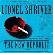 The New Republic: A Novel | [Lionel Shriver]