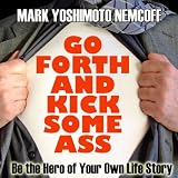 Go Forth and Kick Some Ass: Be the Hero of Your Own Life Story (A Rev. MYN Book)