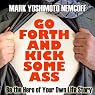 Go Forth and Kick Some Ass: Be the Hero of Your Own Life Story (A Rev. MYN Book)