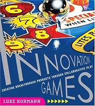 Innovation Games: Creating Breakthrough Products and Services