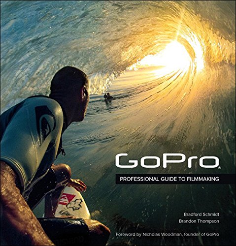 Download GoPro: Professional Guide to Filmmaking [covers the HERO4 and all GoPro cameras]