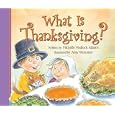 What Is Thanksgiving? by Michelle Medlock Adams and Amy Wummer