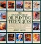 The Encyclopedia of Oil Painting Techniques: A Unique Step-by-step Visual Directory of All the Key Oil-painting Techniques, Plus an Inspirational Gallery Showing How They Can Be Put into Practice