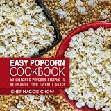 Easy Popcorn Cookbook: 50 Delicious Popcorn Recipes to Re-Imagine Your Favorite Snack