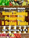 Complete Guide to Home Canning, Preserving & Drying Foods with Canning Q&A