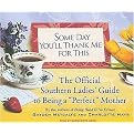 Some Day You'll Thank Me for This (The Official Southern Ladies Guide to Being a 