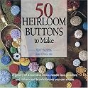 50 Heirloom Buttons to Make: A gallery of decorative fabric, needle-lace, crochet, and ribbon and braid closures you can create