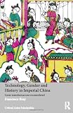 Technology, gender and history in imperial China : great transformations reconsidered