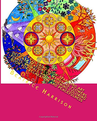 Adult Coloring Book: Sparkling Art Designs Creations of Mandalas, Flowers, Plants, Animals, and Gardening Coloring Book For Relaxation and Peacefulness (Volume 1)