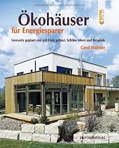 &Ouml;koh&auml;user f&uuml;r Energiesparer: Innovativ geplant und mit Holz gebaut. Sch&ouml;ne Ideen und Beispiele