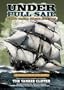 Under Full Sail: Silent Cinema on the High Seas (The Yankee Clipper / Around the Horn / The Square Rigger / Ship Ahoy / Down to the Sea in Ships)