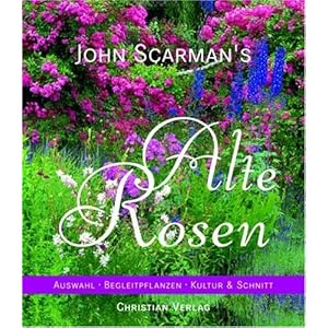 John Scarman's Alte Rosen: Auswahl - Begleitpflanzen - Kultur & Schnitt