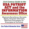 21st Century Guide to the USA Patriot Act and the Information Awareness Office - Electronic Surveillance, Domestic Spying, Computer Intercepts, and Advanced ... Terrorism (Core Federal Information Series)