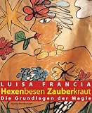 Hexenbesen Zauberkraut: Die Grundlagen der Magie - Luisa Francia