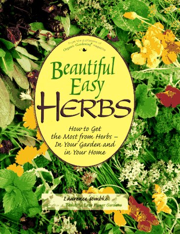 Beautiful Easy Herbs: How to Get the Most from Herbs--in Your Garden and in Your Home / Laurence Sombke.