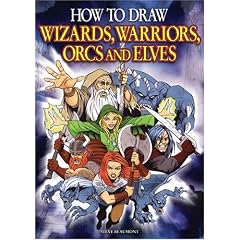 How to Draw Wizards, Warriors, Orcs and Elves: Draw Your Own Fantasy Characters