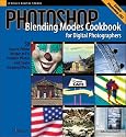 Photoshop Blending Modes Cookbook for Digital Photographers : 49 Easy-to-Follow Recipes to Fix Problem Photos and Create Amazing Effects (Cookbooks (O'Reilly))