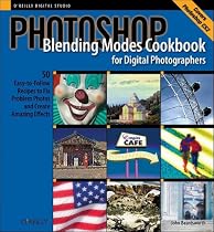 Photoshop Blending Modes Cookbook for Digital Photographers : 49 Easy-to-Follow Recipes to Fix Problem Photos and Create Amazing Effects (Cookbooks (O'Reilly))