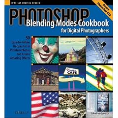 Photoshop Blending Modes Cookbook for Digital Photographers : 49 Easy-to-Follow Recipes to Fix Problem Photos and Create Amazing Effects (Cookbooks (O'Reilly))