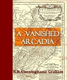 A Vanished Arcadia, Being Some Account of the Jesuits in Paraguay, 1607-1767