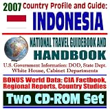 2007 Country Profile and Guide to Indonesia - National Travel Guidebook and Handbook - USAID, Java, APEC, Tsunami Relief, Pacific Food System, OPEC, Terrorism (Two CD-ROM Set)
