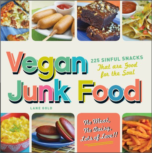 Vegan Junk Food: 225 Sinful Snacks that are Good for the Soul