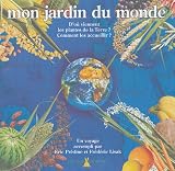 Mon jardin du monde : D'ou viennent les plantes de la Terre ? Comment les accueillir ?