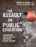 The Assault on Public Education: Confronting the Politics of Corporate School Reform (0) (The Teaching for Social Justice Series)