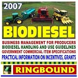 2007 Biodiesel - Practical Information on Incentives, Grants, Production, Handling and Use, Specifications (Ringbound)