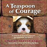  : Teaspoon of Courage: A Little Book of Encouragement for Whenever You Need It